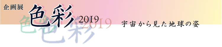 企画展「色彩2019　～宇宙から見た地球の姿～」