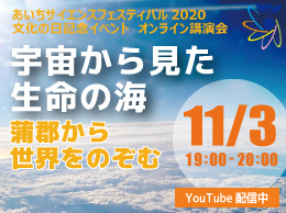 あいちサイエンスフェスティバル2020・文化の日オンライン講演会「宇宙から見た生命の海 －蒲郡から世界をのぞむ－」