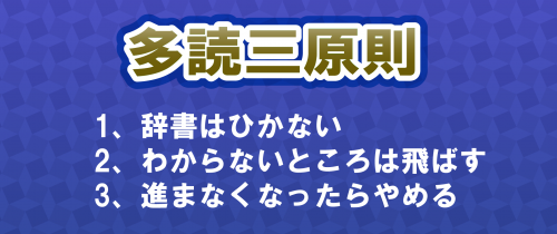 多読三原則　１辞書はひかない。２わからないところは飛ばす。３進まなくなったらやめる。