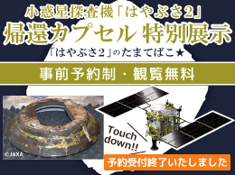 小惑星探査機「はやぶさ2」帰還カプセル特別展示　「はやぶさ2」のたまてばこ★