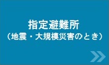 指定避難所（地震・大規模災害のとき）