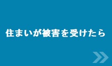 住まいが被害を受けたら