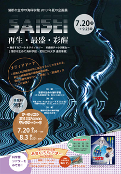 生命の海科学館　2013年　夏の企画展「SAISEI　再生・最盛・彩醒　～融合するアート＆テクノロジー　杉森順子＋小沢愼治～」