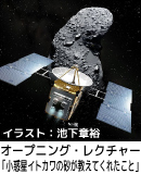 オープニング・レクチャー　講演会「小惑星イトカワの砂が教えてくれたこと～“はやぶさ”から“はやぶさ２”へ～」 
